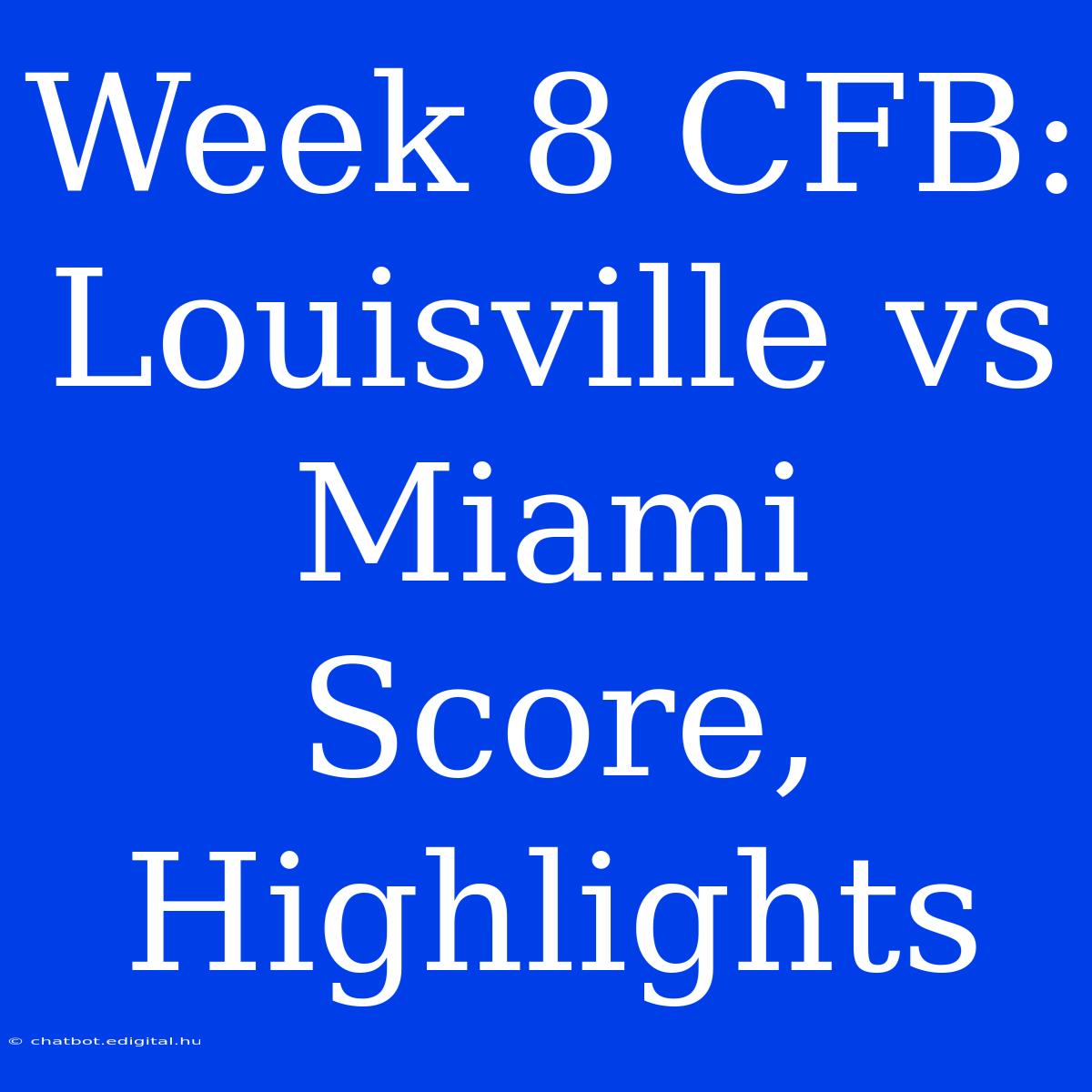 Week 8 CFB: Louisville Vs Miami Score, Highlights