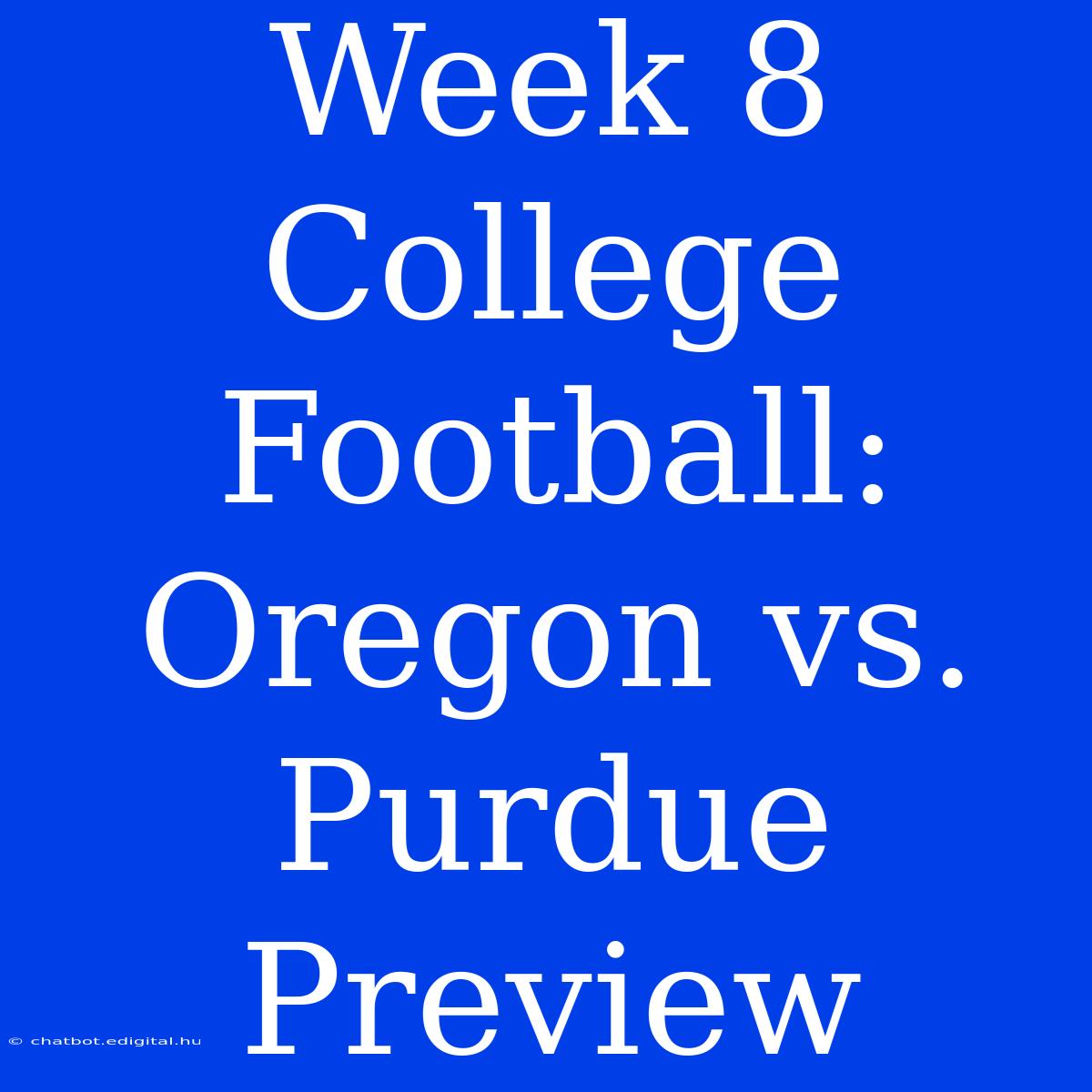 Week 8 College Football: Oregon Vs. Purdue Preview