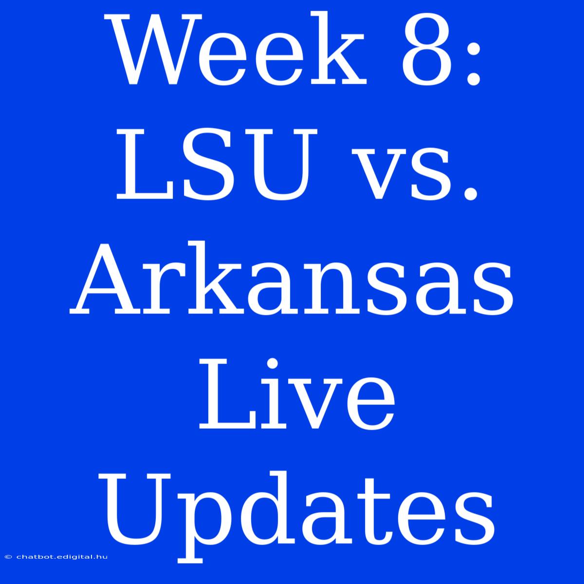 Week 8: LSU Vs. Arkansas Live Updates