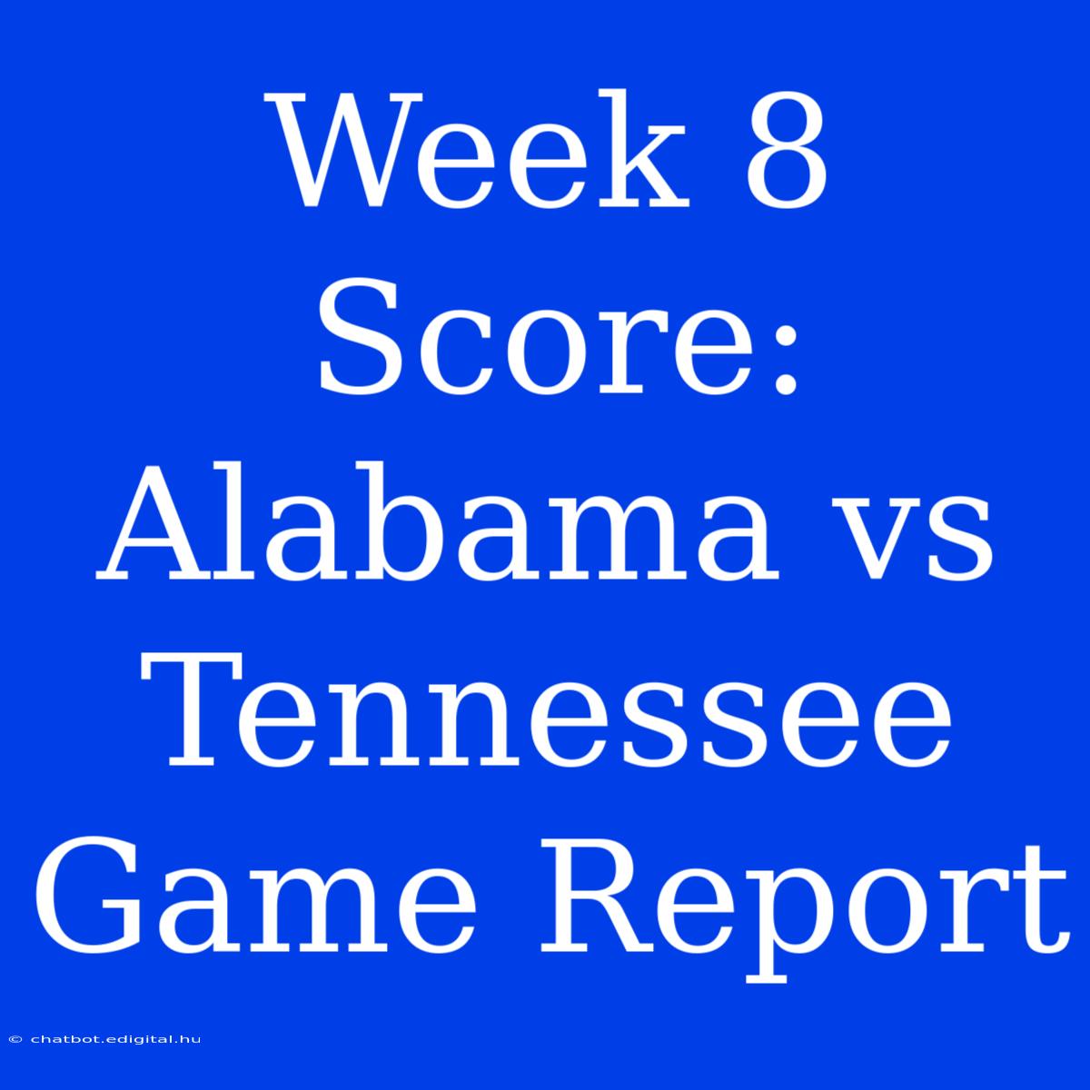 Week 8 Score: Alabama Vs Tennessee Game Report