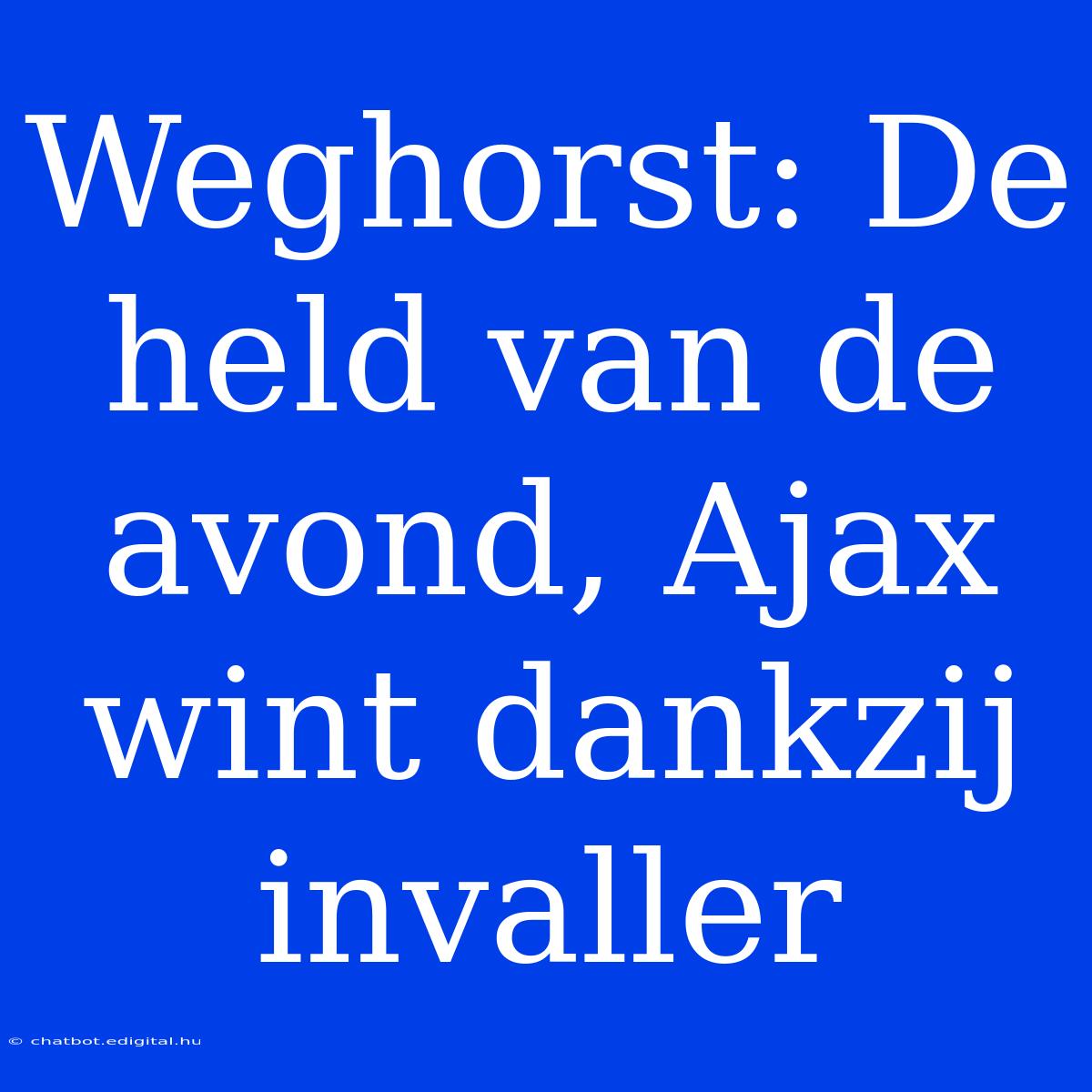 Weghorst: De Held Van De Avond, Ajax Wint Dankzij Invaller 