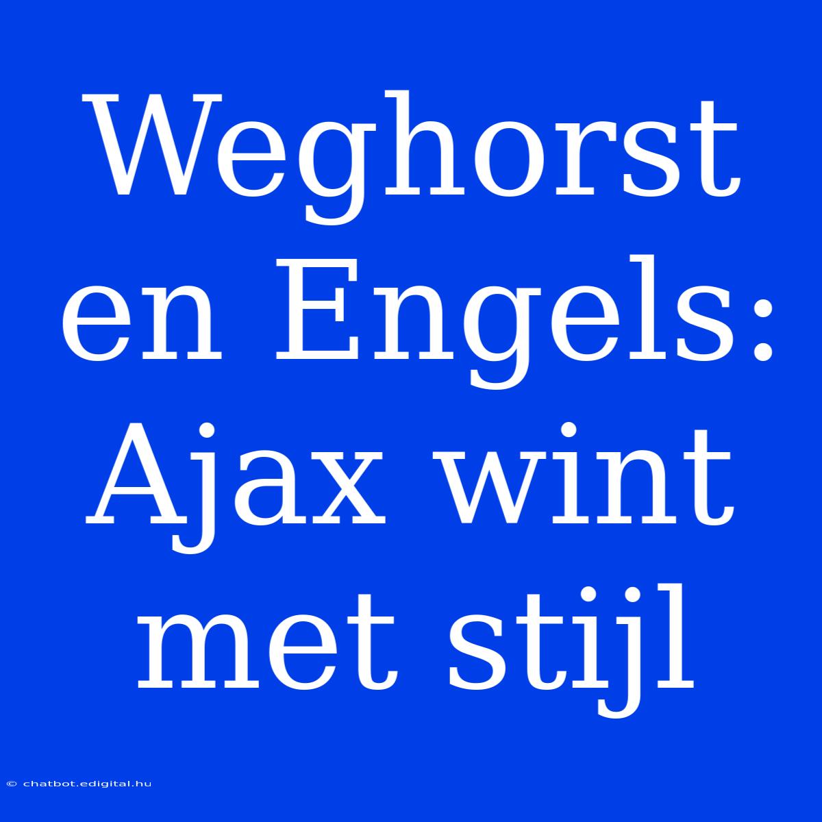 Weghorst En Engels: Ajax Wint Met Stijl 