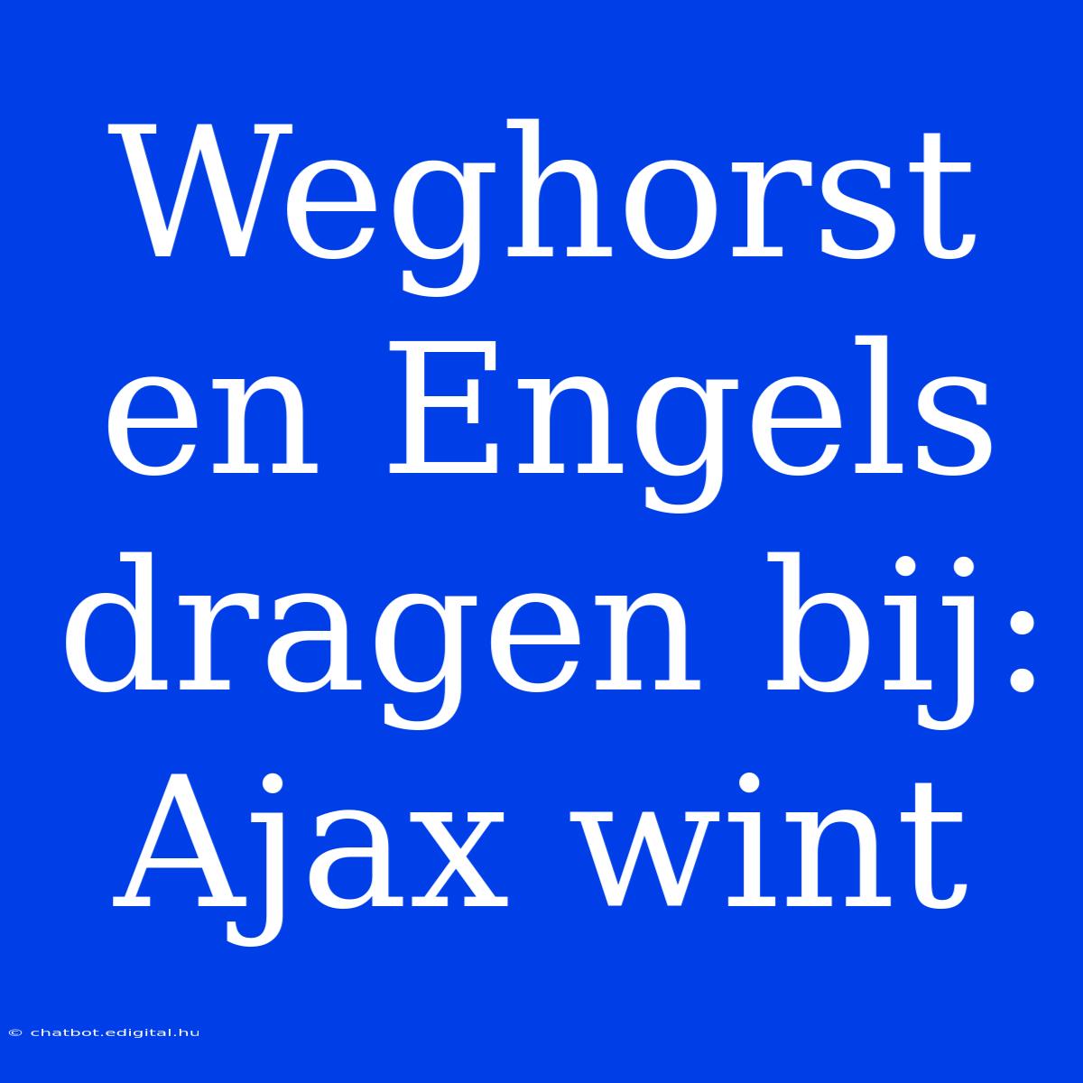 Weghorst En Engels Dragen Bij: Ajax Wint