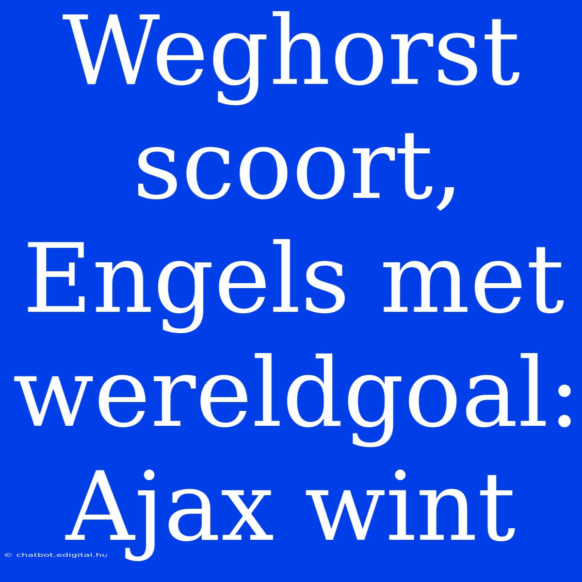 Weghorst Scoort, Engels Met Wereldgoal: Ajax Wint