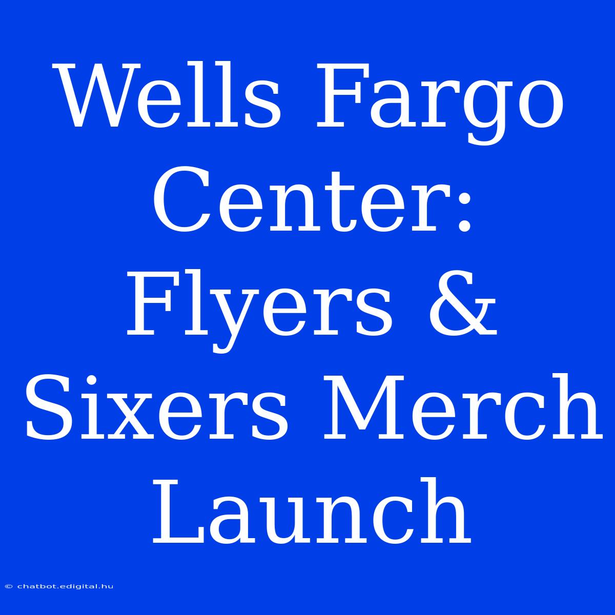 Wells Fargo Center:  Flyers & Sixers Merch Launch