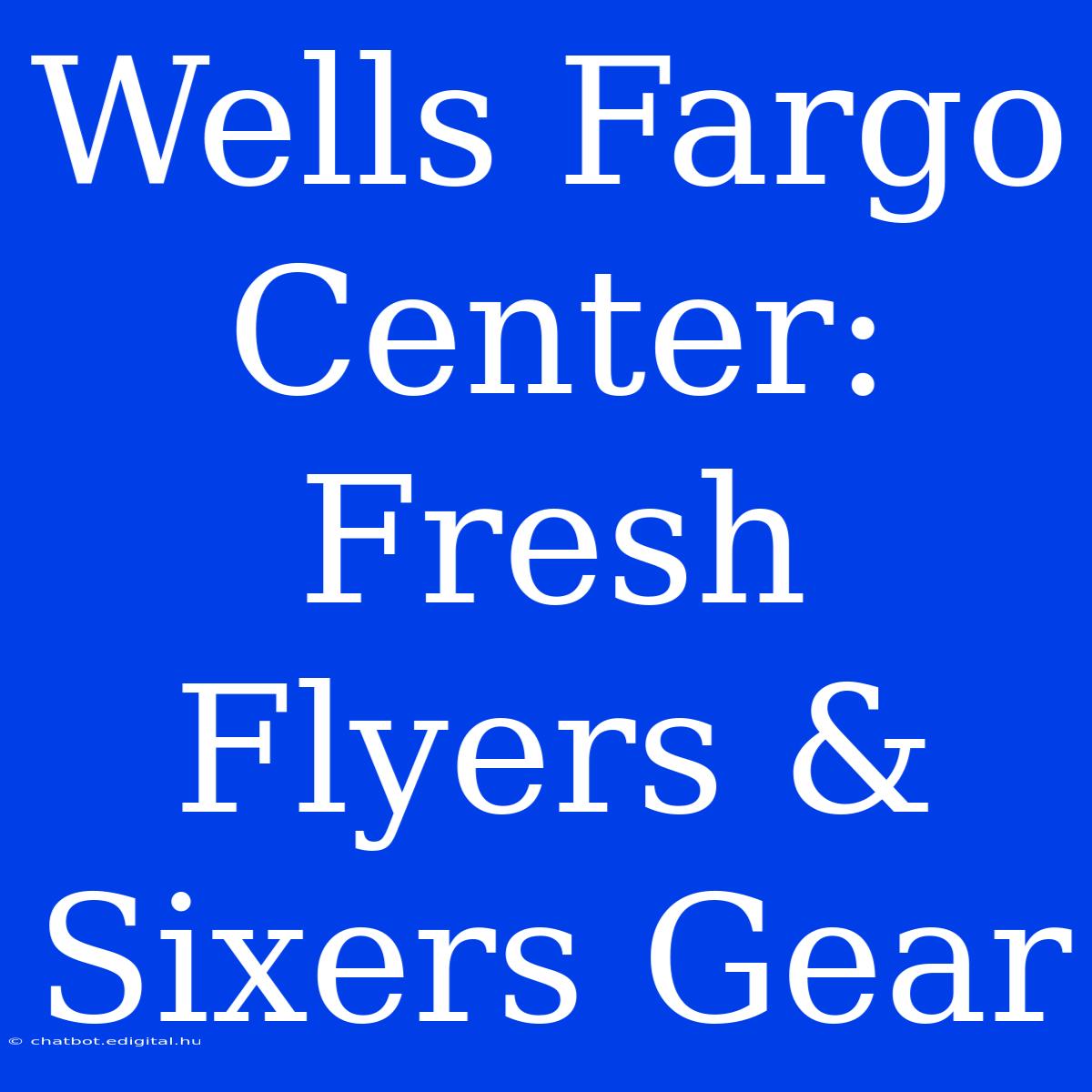 Wells Fargo Center:  Fresh Flyers & Sixers Gear