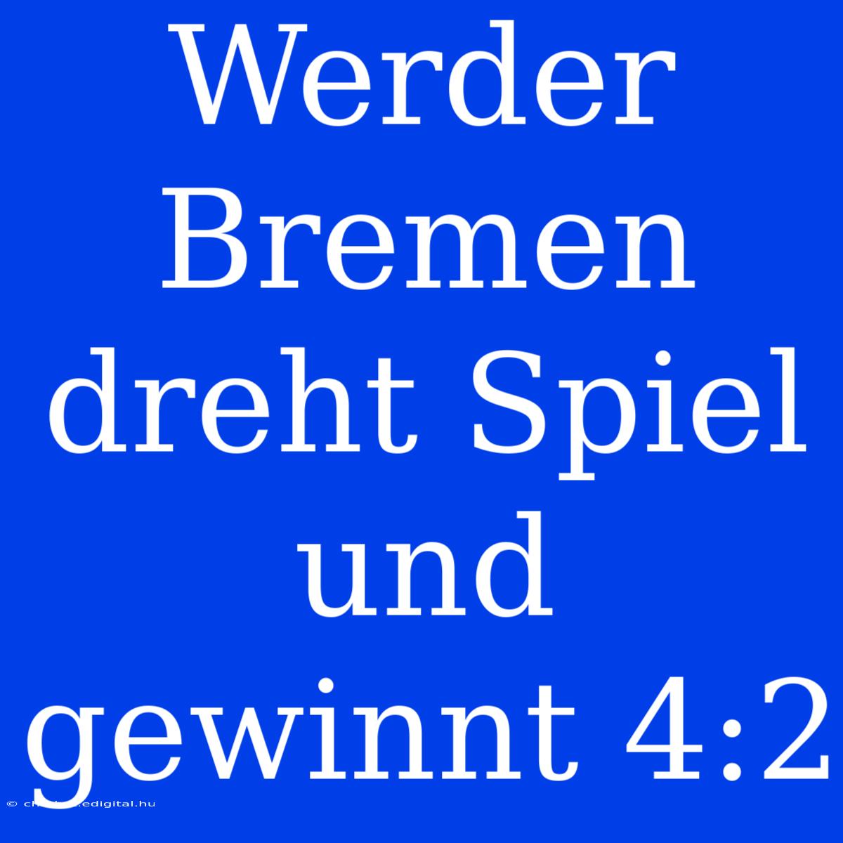 Werder Bremen Dreht Spiel Und Gewinnt 4:2