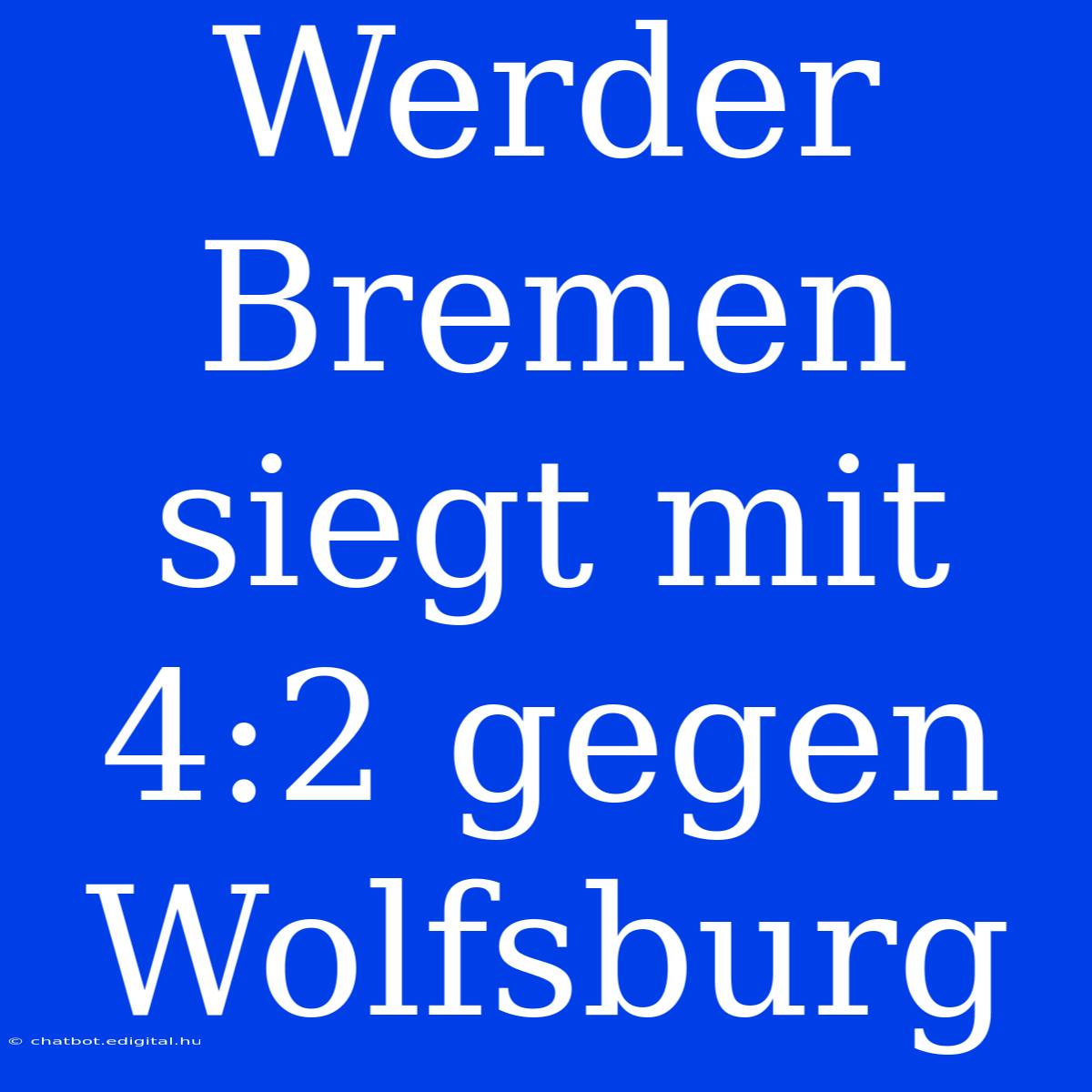 Werder Bremen Siegt Mit 4:2 Gegen Wolfsburg