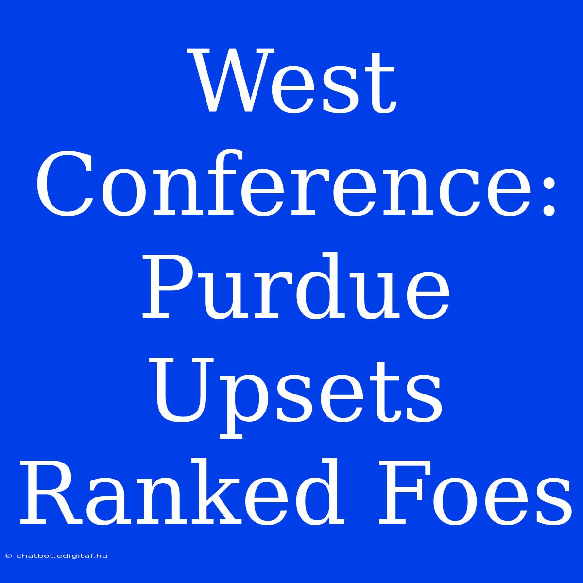 West Conference: Purdue Upsets Ranked Foes