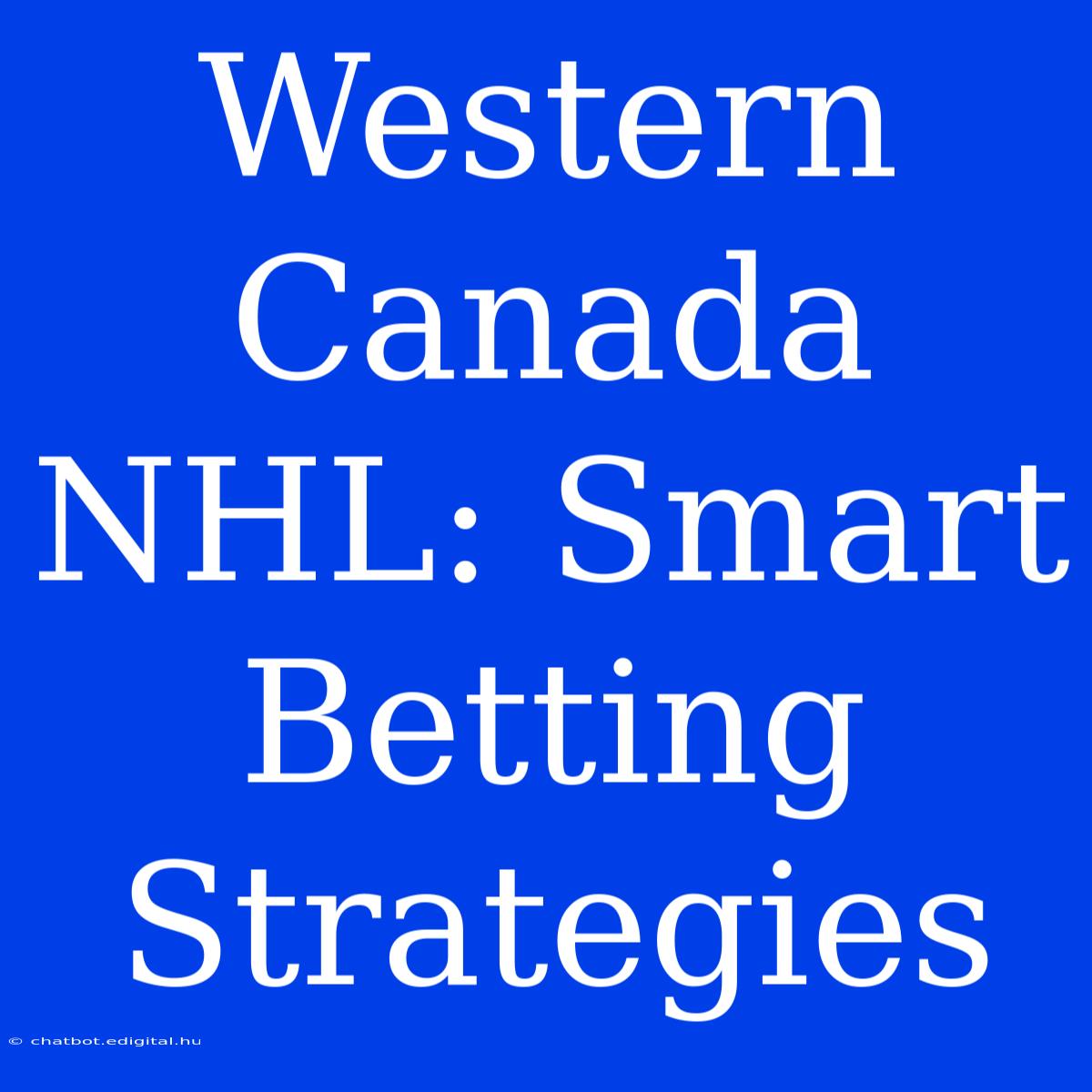 Western Canada NHL: Smart Betting Strategies