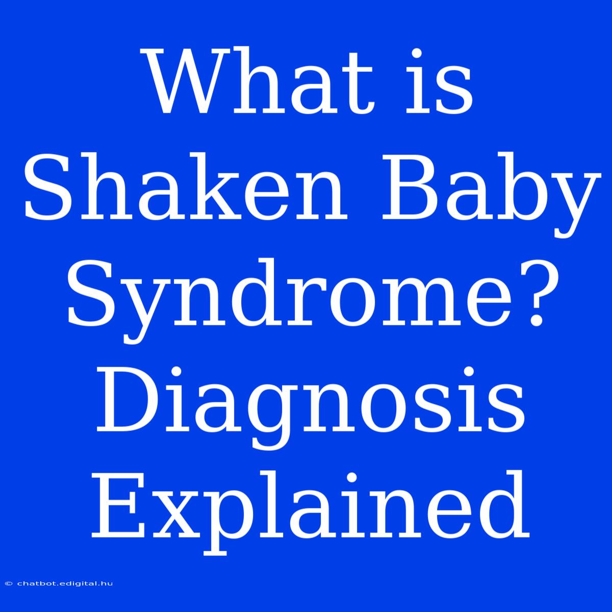 What Is Shaken Baby Syndrome? Diagnosis Explained