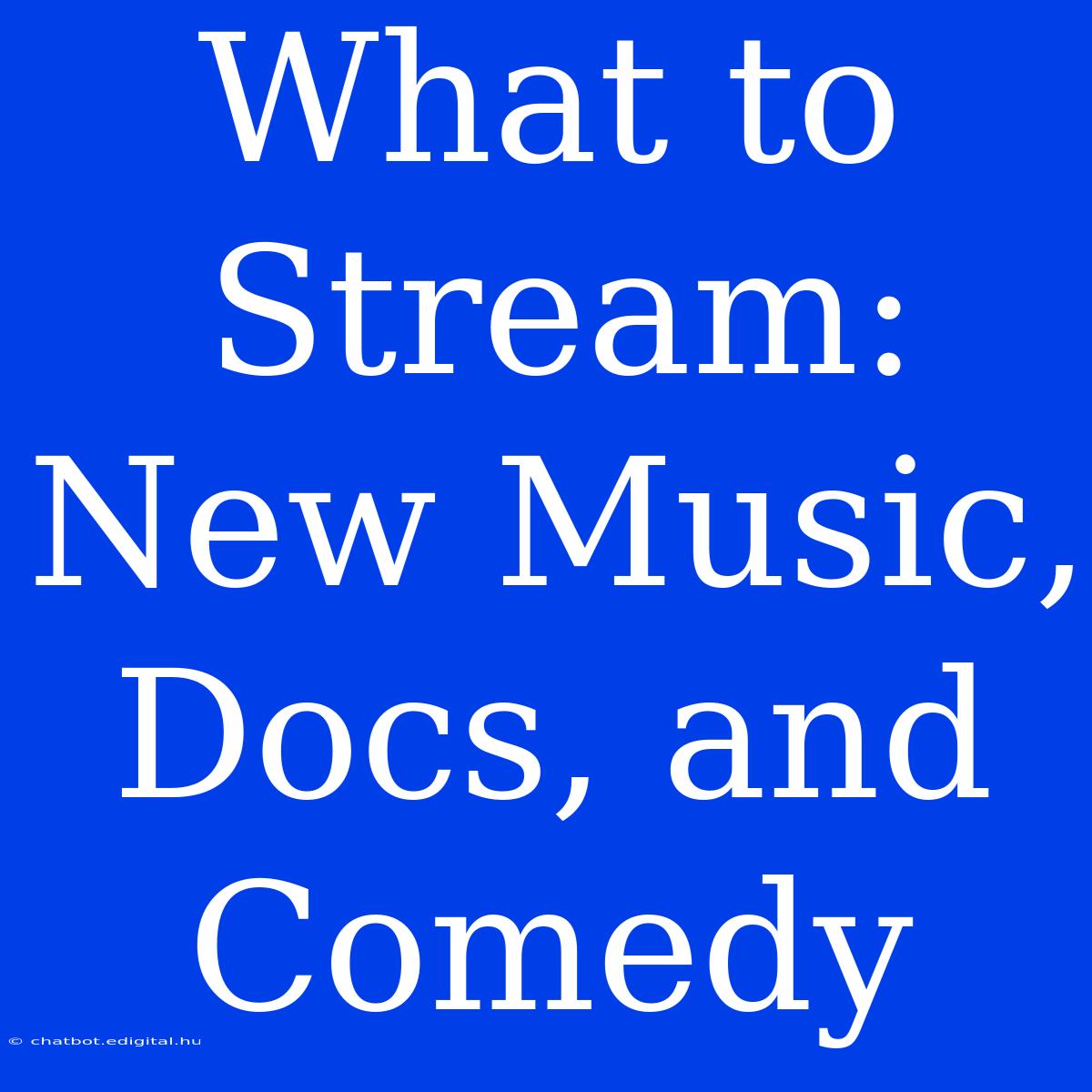 What To Stream: New Music, Docs, And Comedy