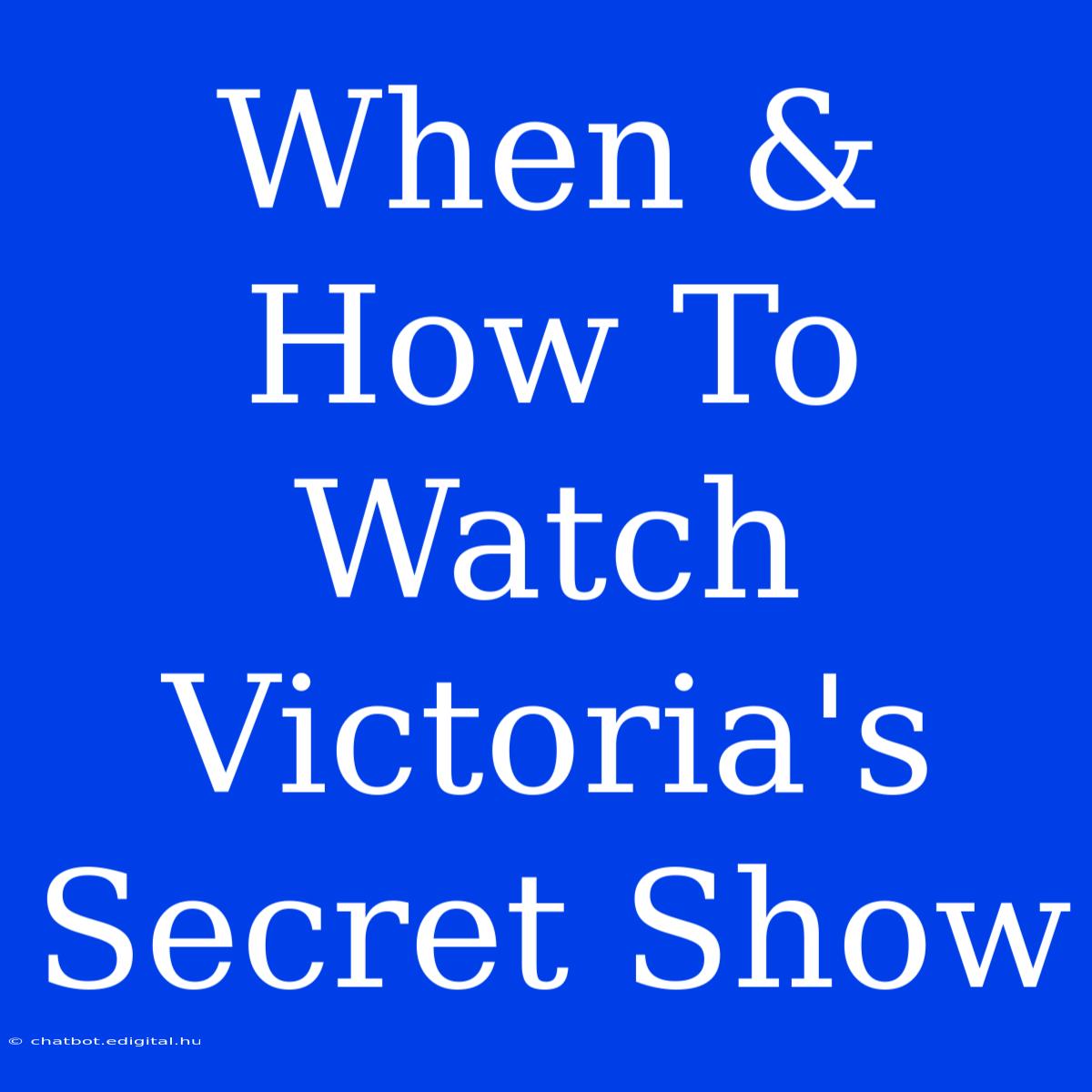 When & How To Watch Victoria's Secret Show