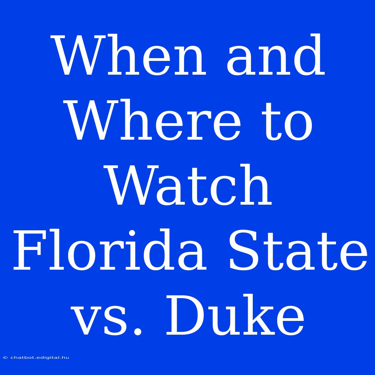 When And Where To Watch Florida State Vs. Duke