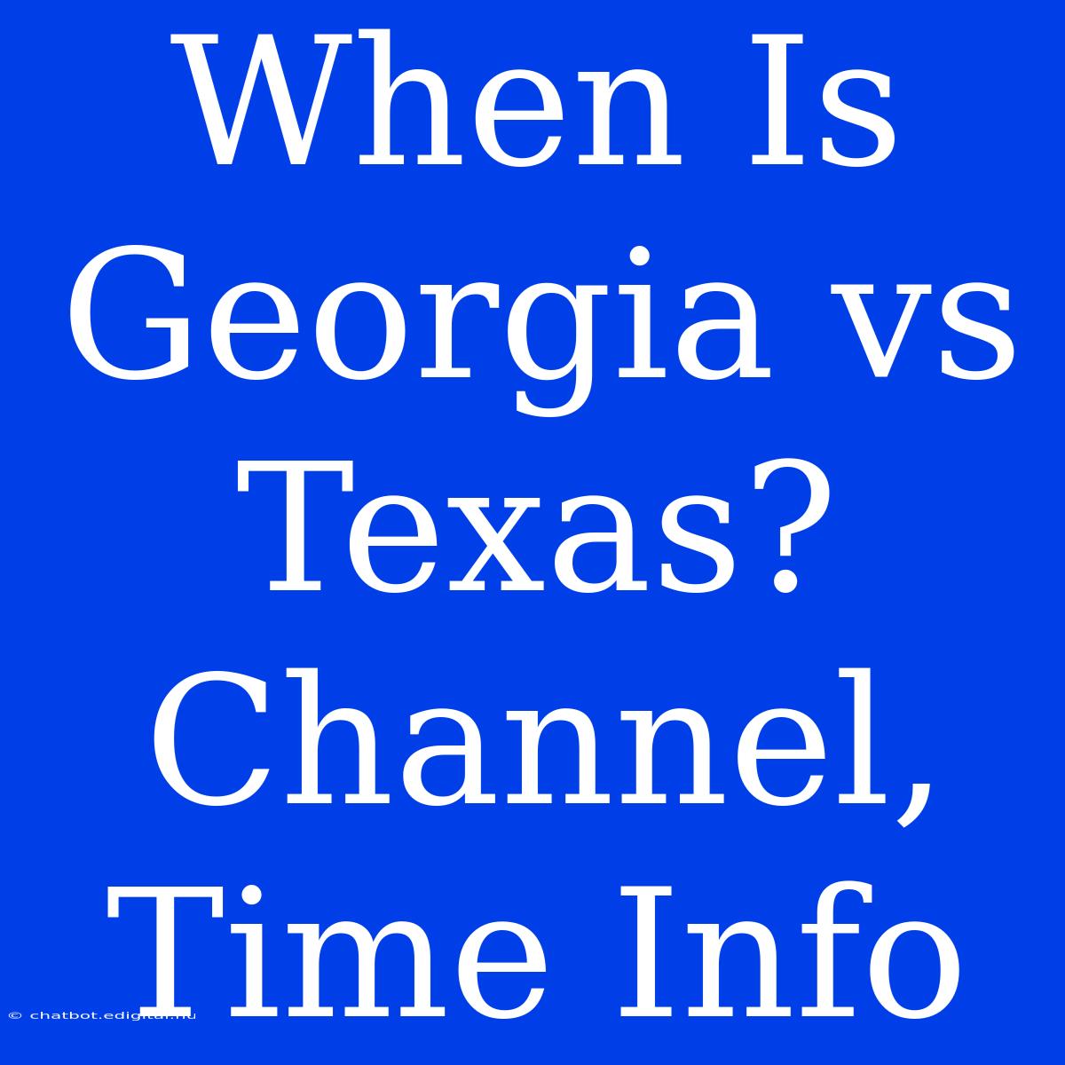 When Is Georgia Vs Texas? Channel, Time Info