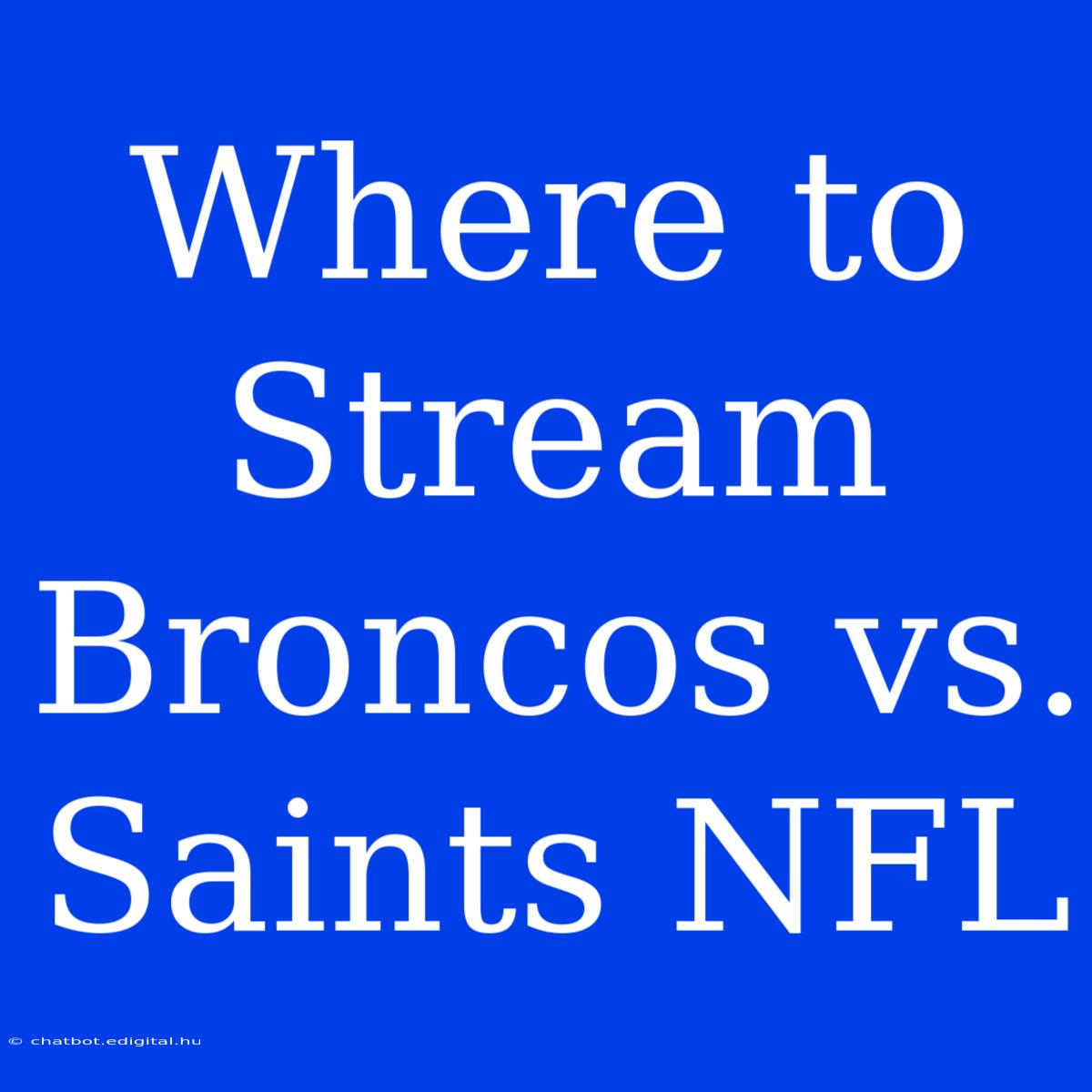 Where To Stream Broncos Vs. Saints NFL