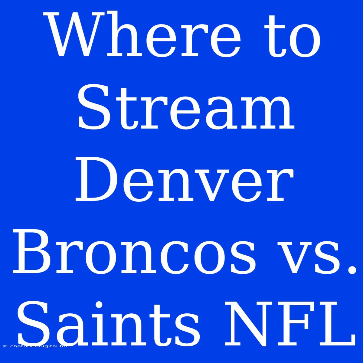 Where To Stream Denver Broncos Vs. Saints NFL