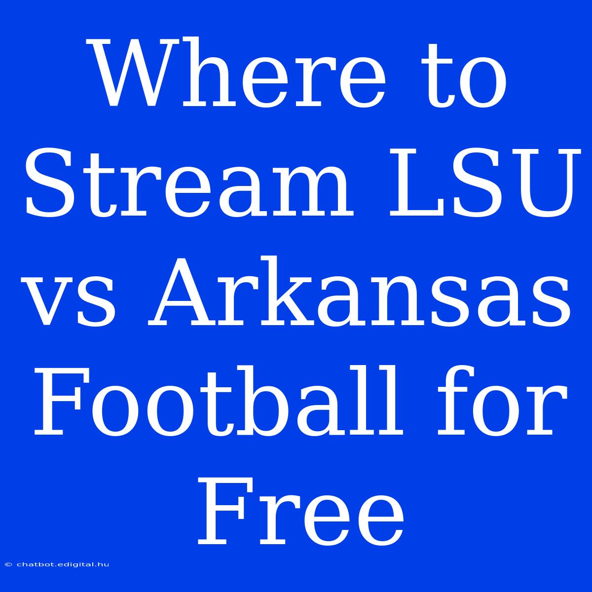 Where To Stream LSU Vs Arkansas Football For Free