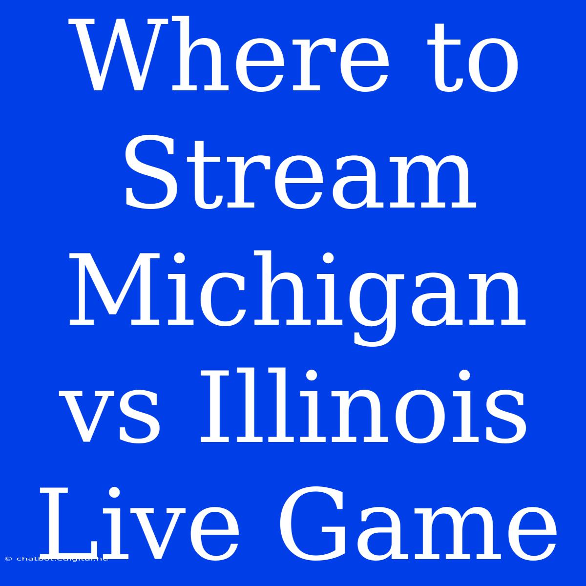 Where To Stream Michigan Vs Illinois Live Game 