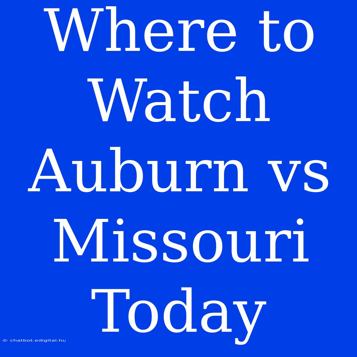 Where To Watch Auburn Vs Missouri Today