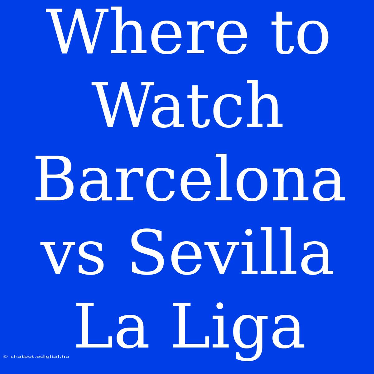 Where To Watch Barcelona Vs Sevilla La Liga