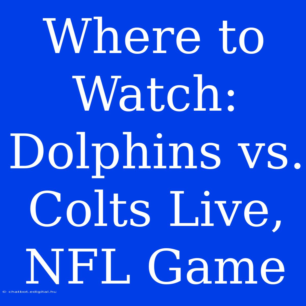 Where To Watch: Dolphins Vs. Colts Live, NFL Game