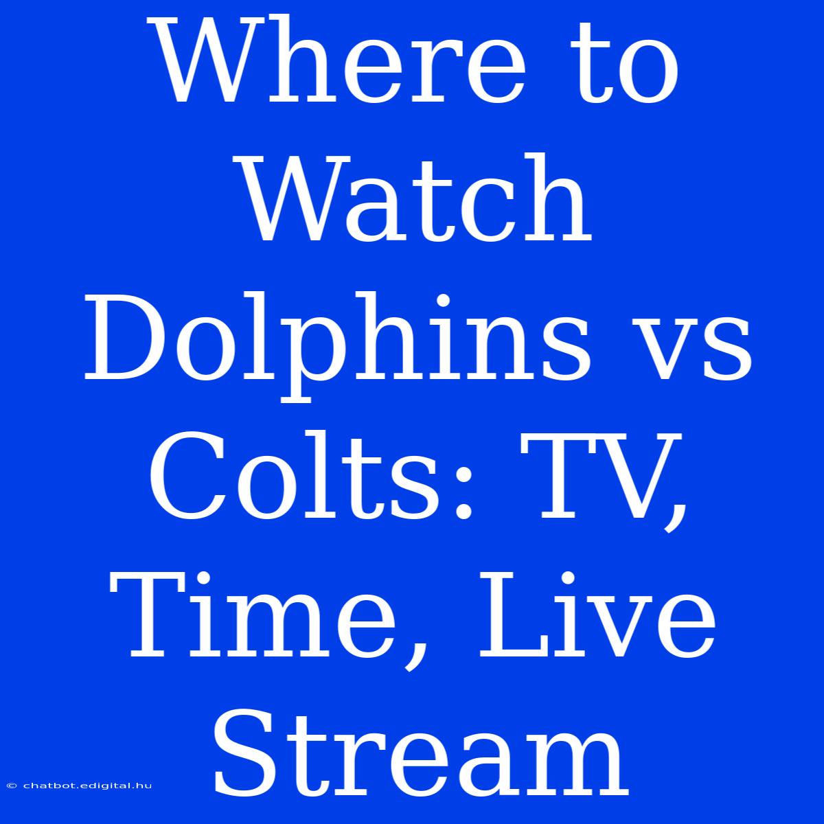 Where To Watch Dolphins Vs Colts: TV, Time, Live Stream