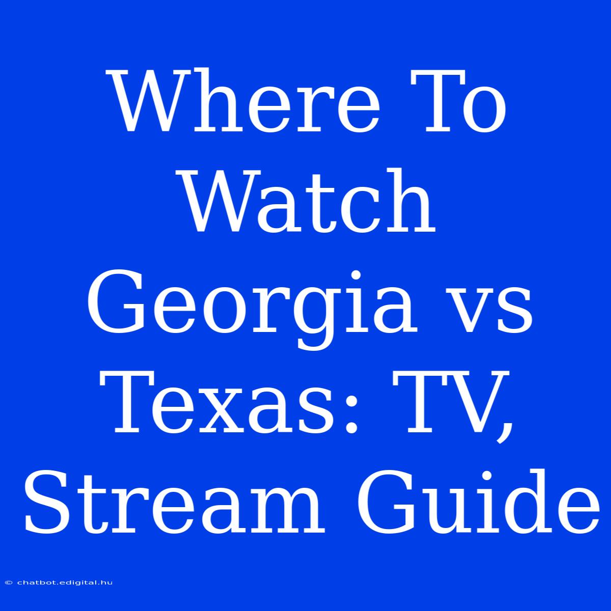 Where To Watch Georgia Vs Texas: TV, Stream Guide