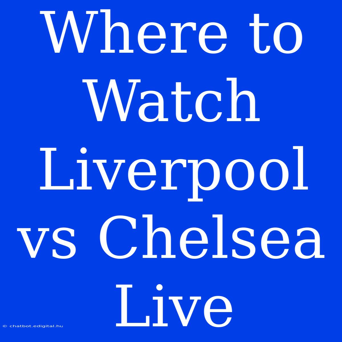 Where To Watch Liverpool Vs Chelsea Live