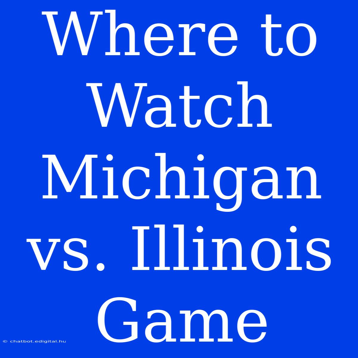 Where To Watch Michigan Vs. Illinois Game