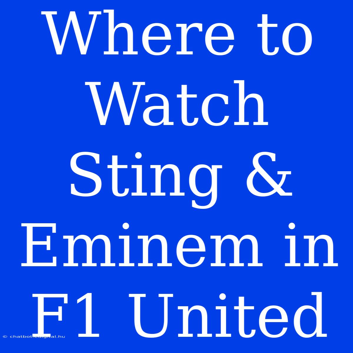 Where To Watch Sting & Eminem In F1 United