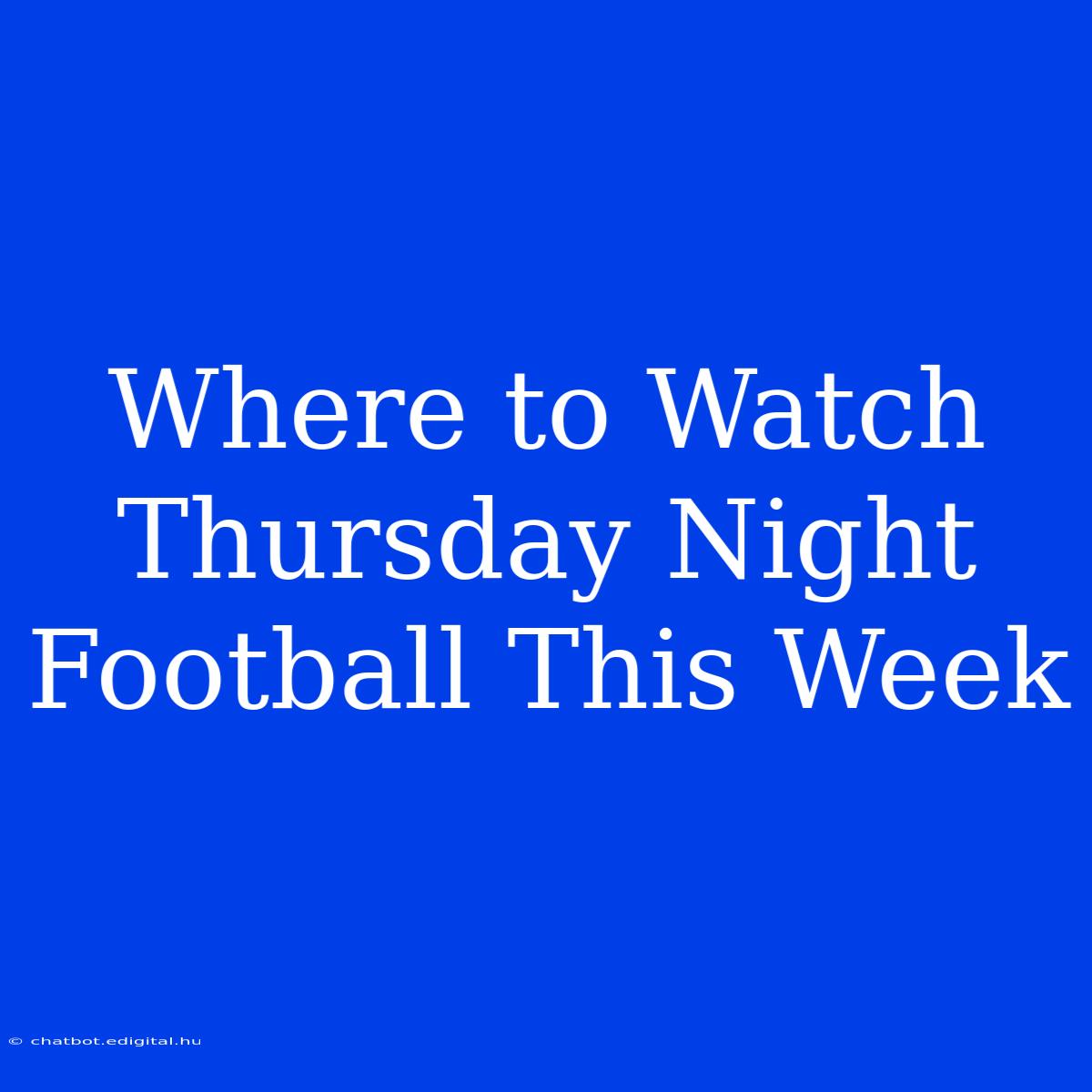 Where To Watch Thursday Night Football This Week