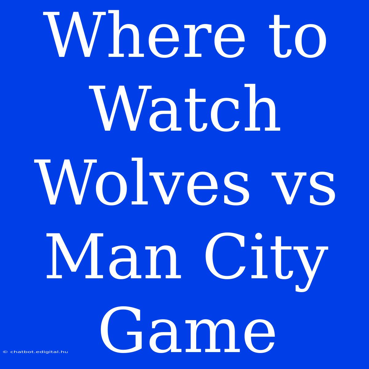 Where To Watch Wolves Vs Man City Game