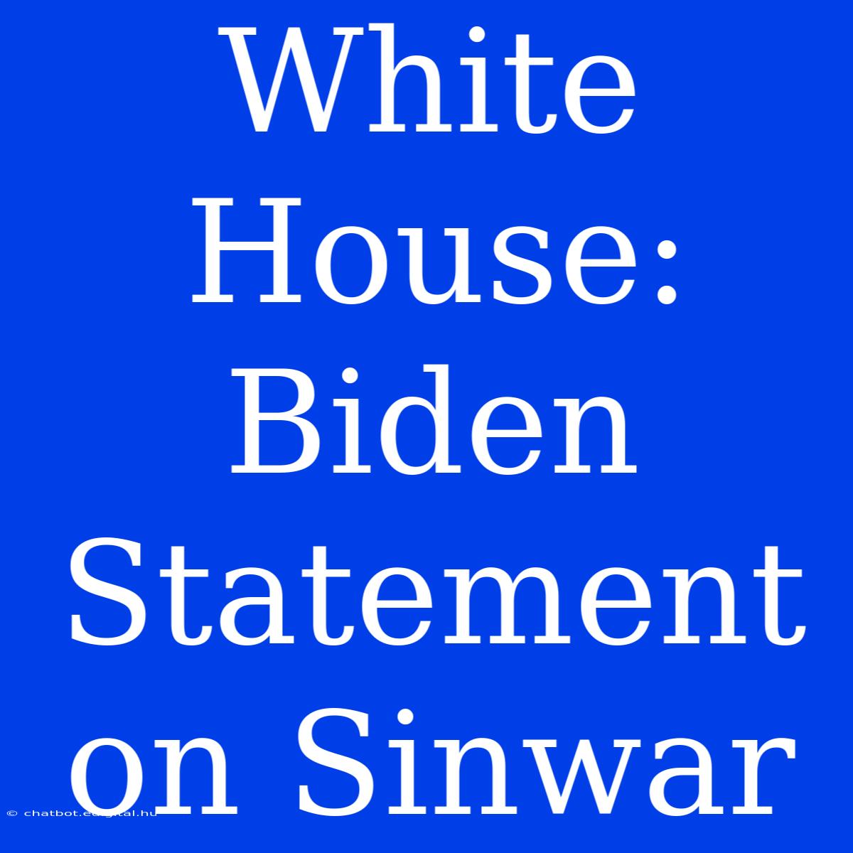 White House: Biden Statement On Sinwar