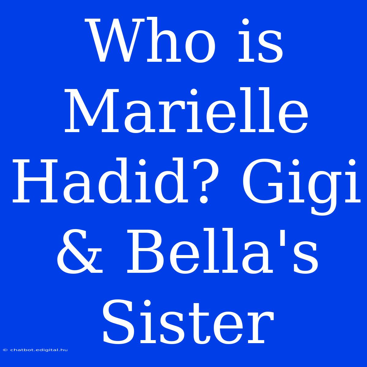 Who Is Marielle Hadid? Gigi & Bella's Sister