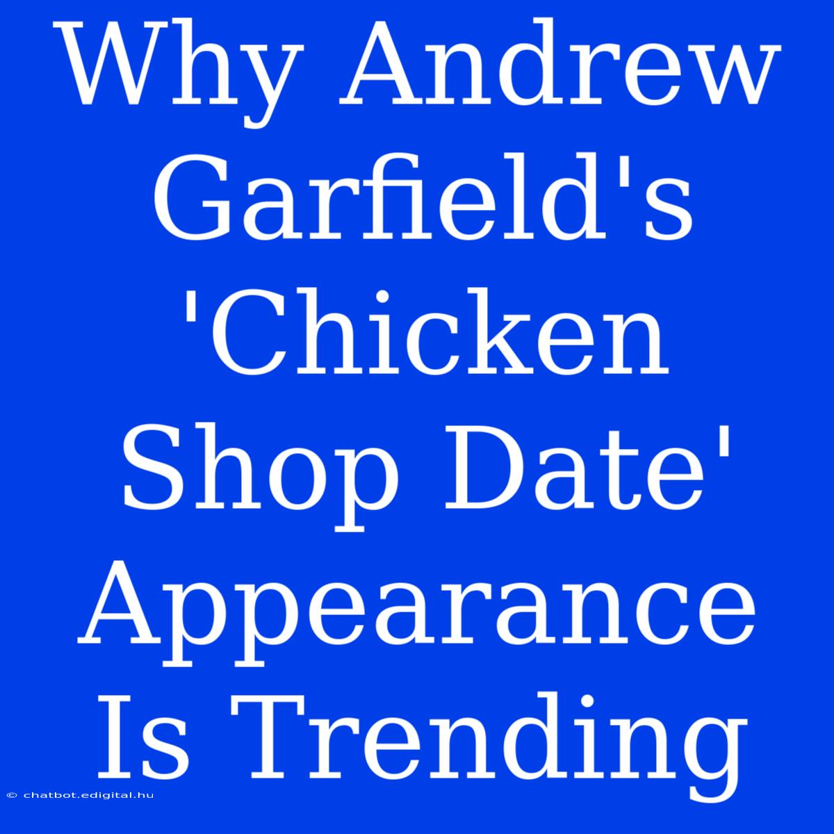 Why Andrew Garfield's 'Chicken Shop Date' Appearance Is Trending