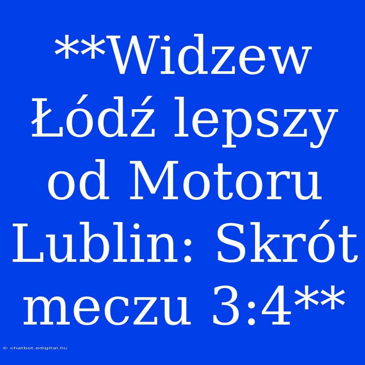 **Widzew Łódź Lepszy Od Motoru Lublin: Skrót Meczu 3:4**