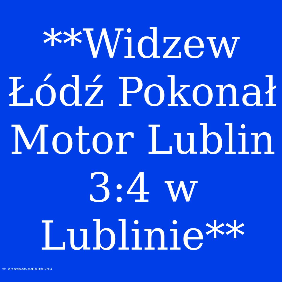 **Widzew Łódź Pokonał Motor Lublin 3:4 W Lublinie**