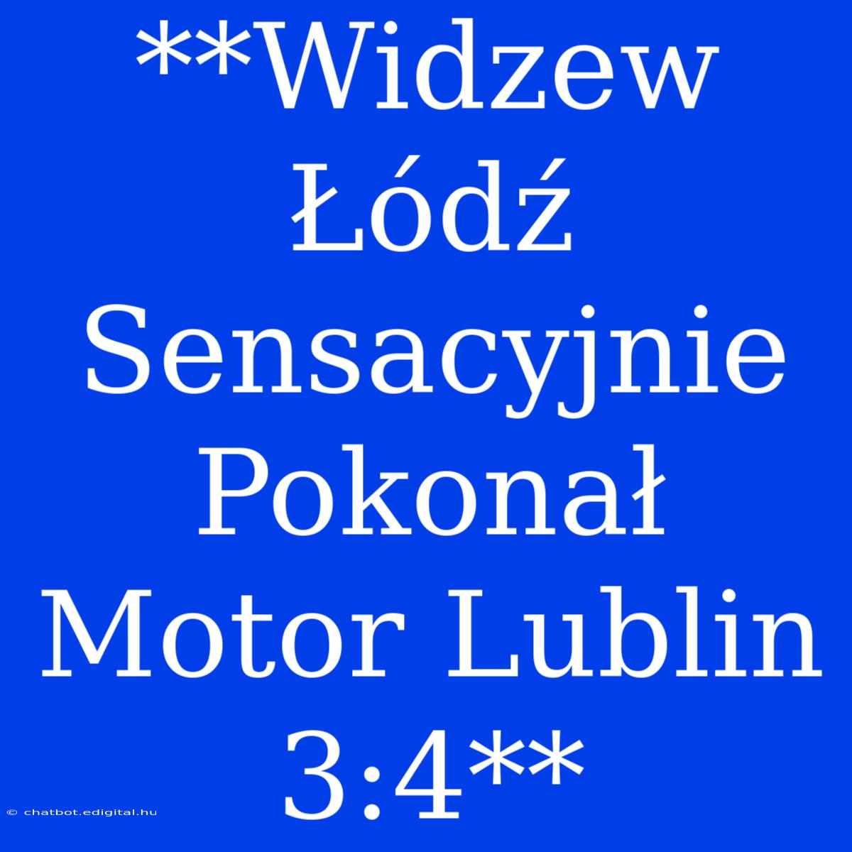 **Widzew Łódź Sensacyjnie Pokonał Motor Lublin 3:4**