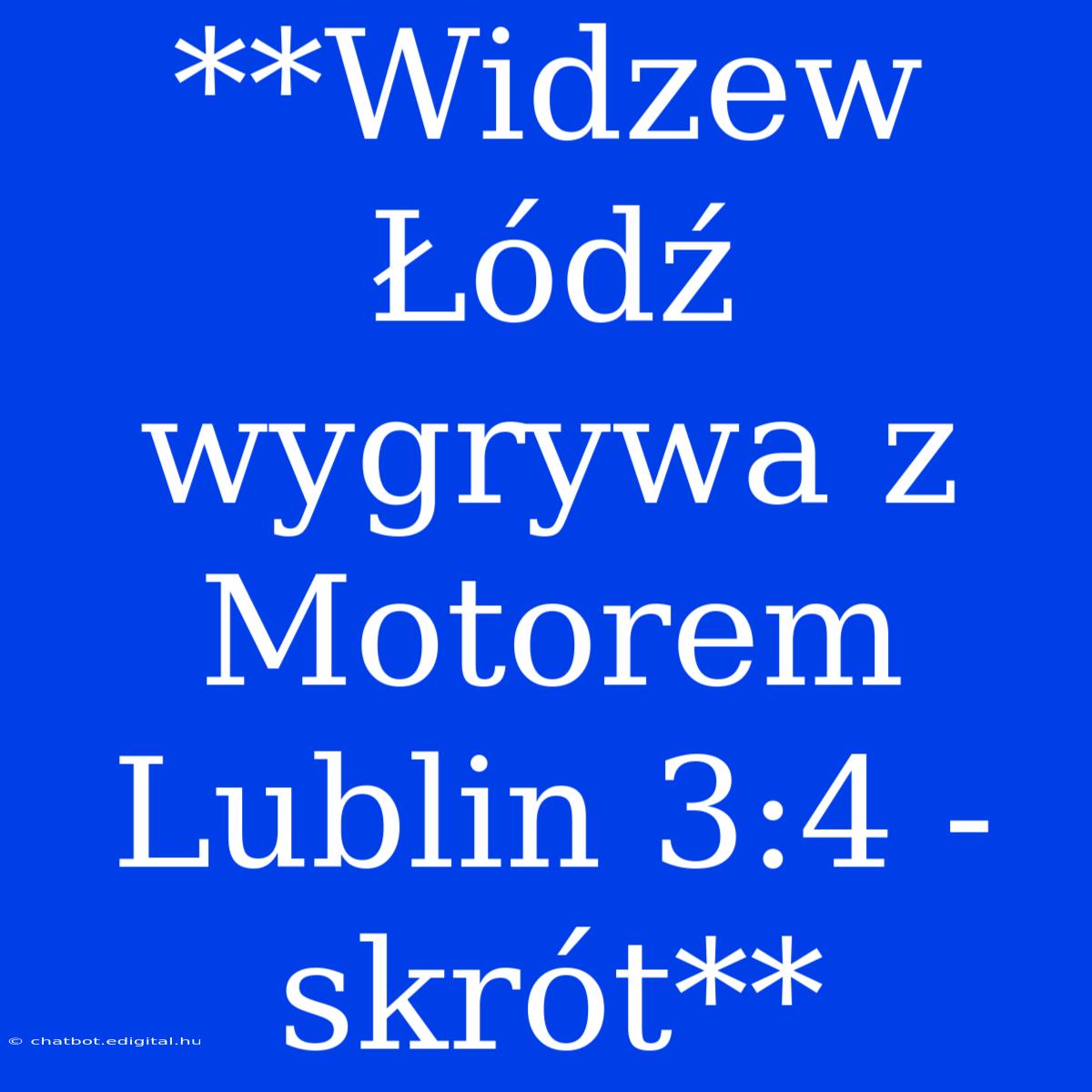 **Widzew Łódź Wygrywa Z Motorem Lublin 3:4 - Skrót**