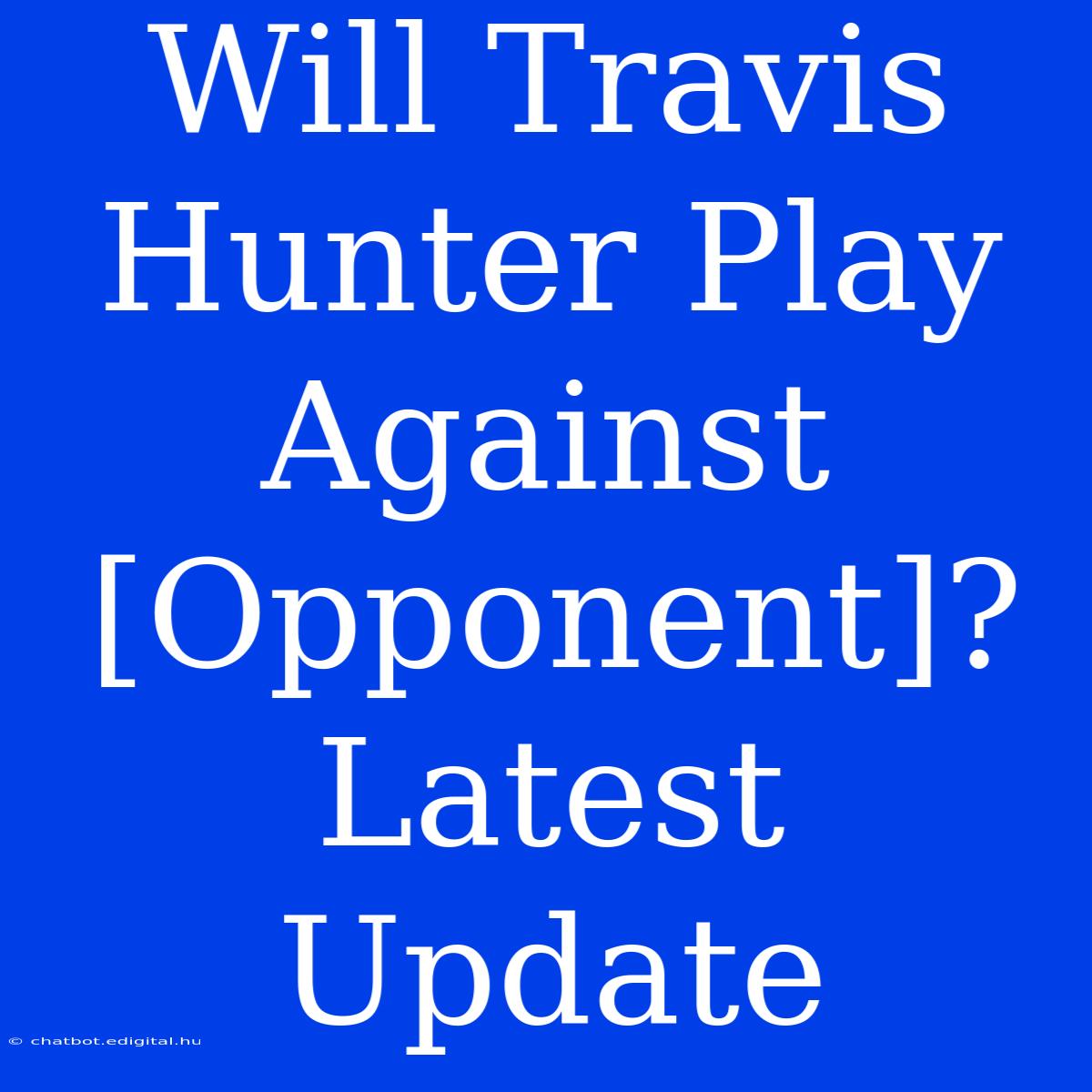 Will Travis Hunter Play Against [Opponent]? Latest Update 