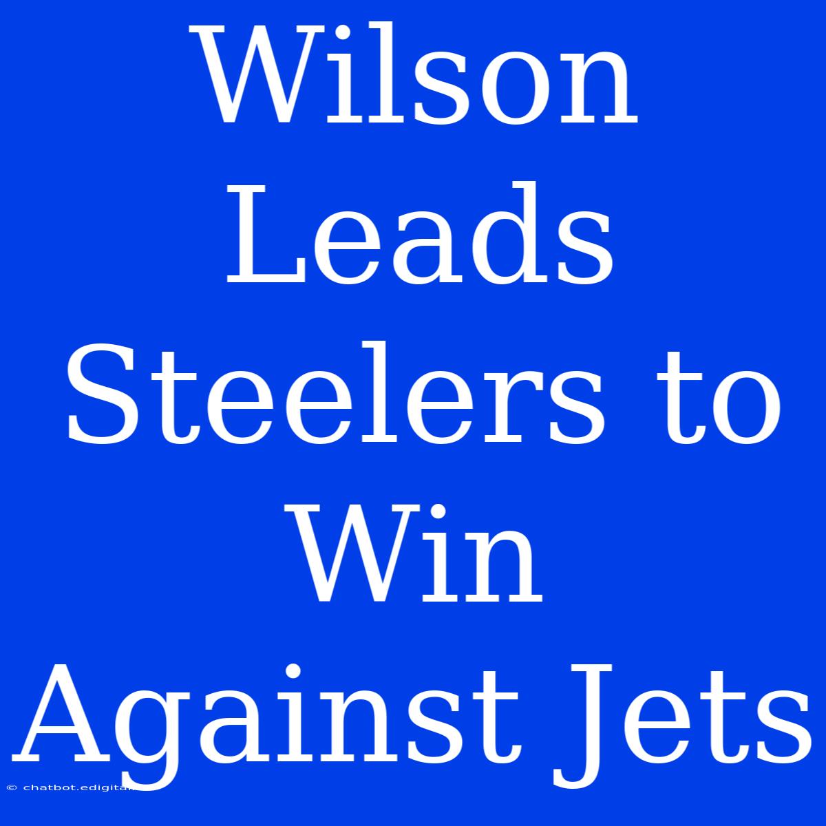 Wilson Leads Steelers To Win Against Jets