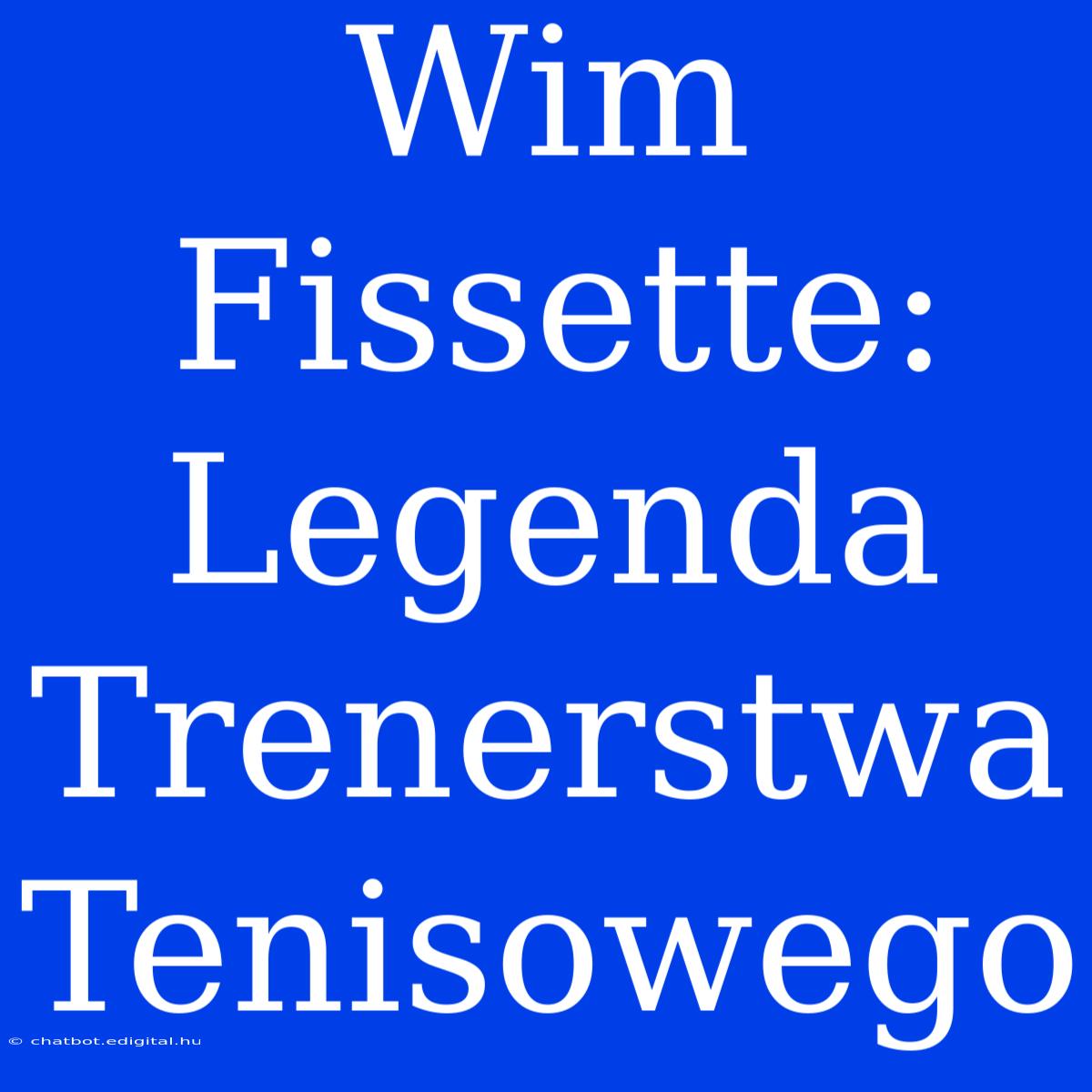 Wim Fissette: Legenda Trenerstwa Tenisowego