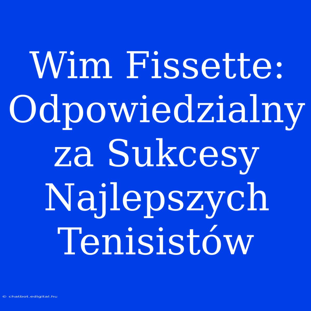 Wim Fissette:  Odpowiedzialny Za Sukcesy Najlepszych Tenisistów 