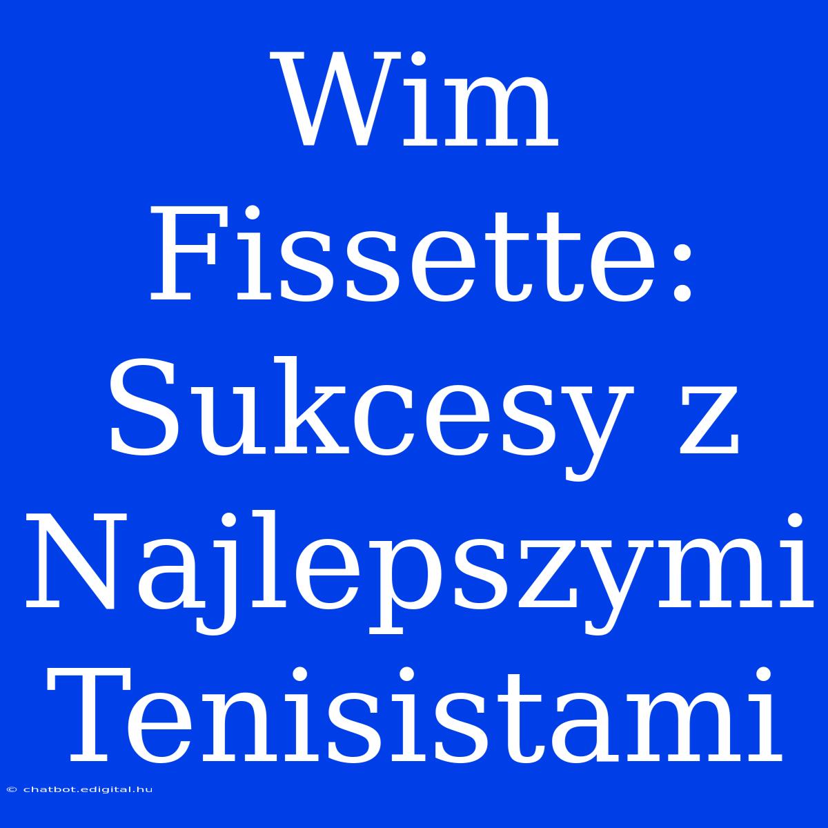 Wim Fissette: Sukcesy Z Najlepszymi Tenisistami