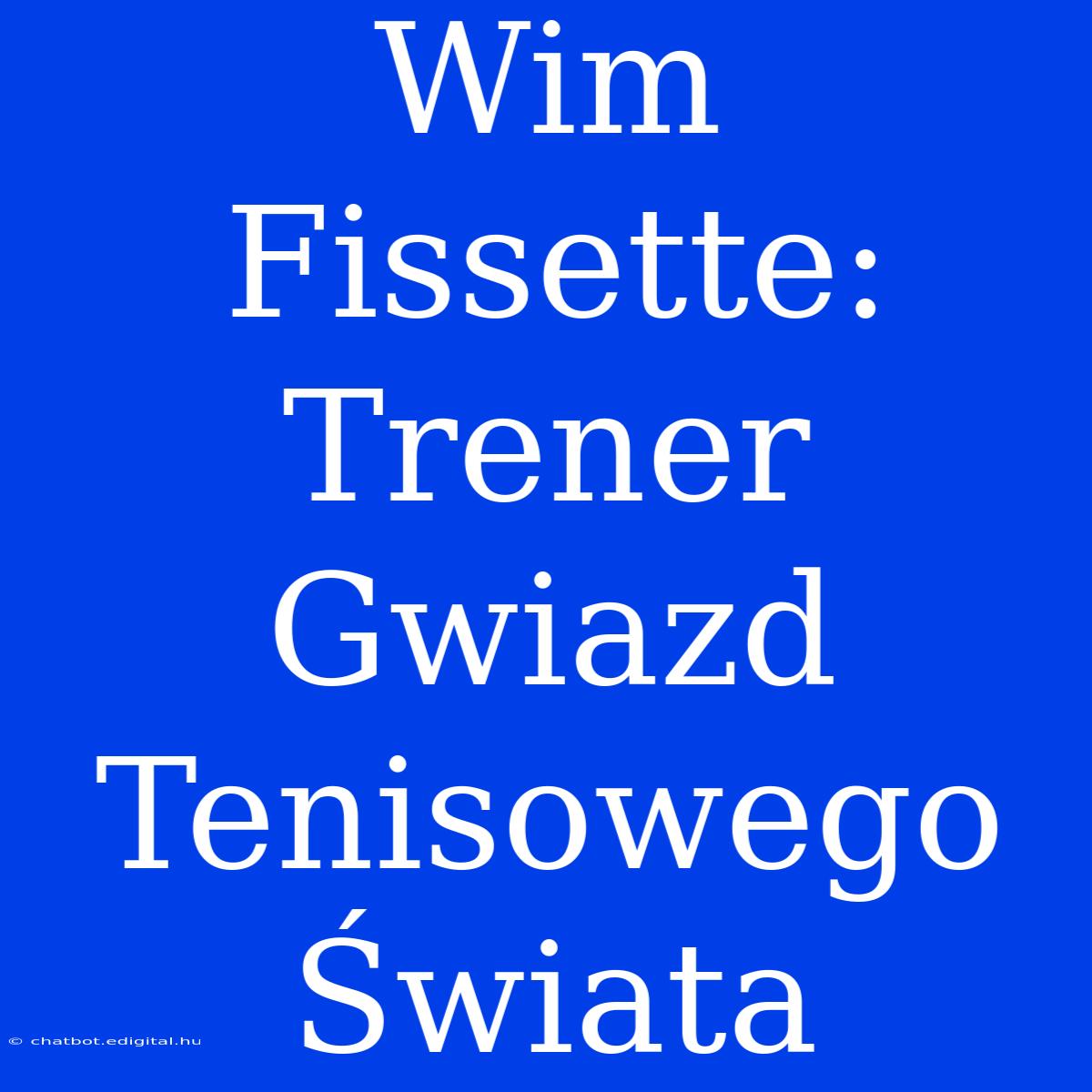 Wim Fissette: Trener Gwiazd Tenisowego Świata