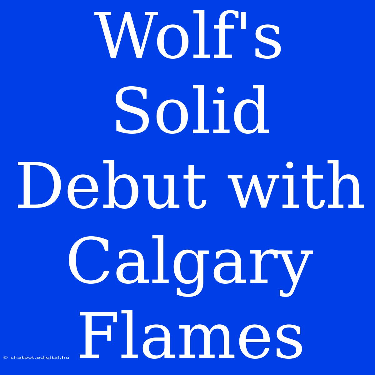 Wolf's Solid Debut With Calgary Flames  