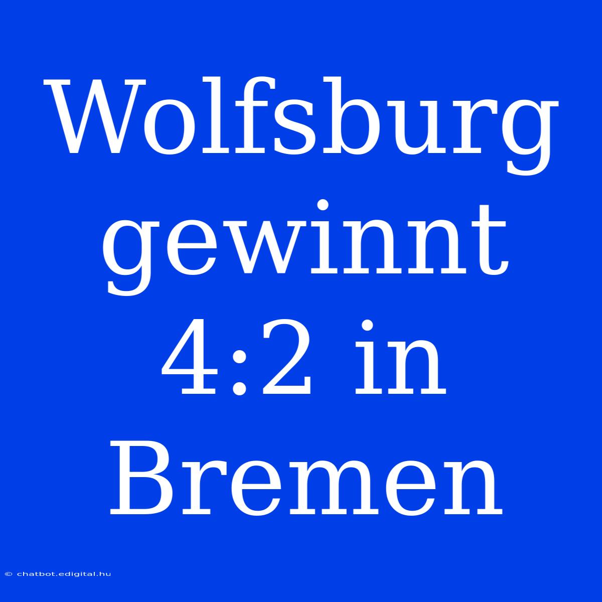 Wolfsburg Gewinnt 4:2 In Bremen