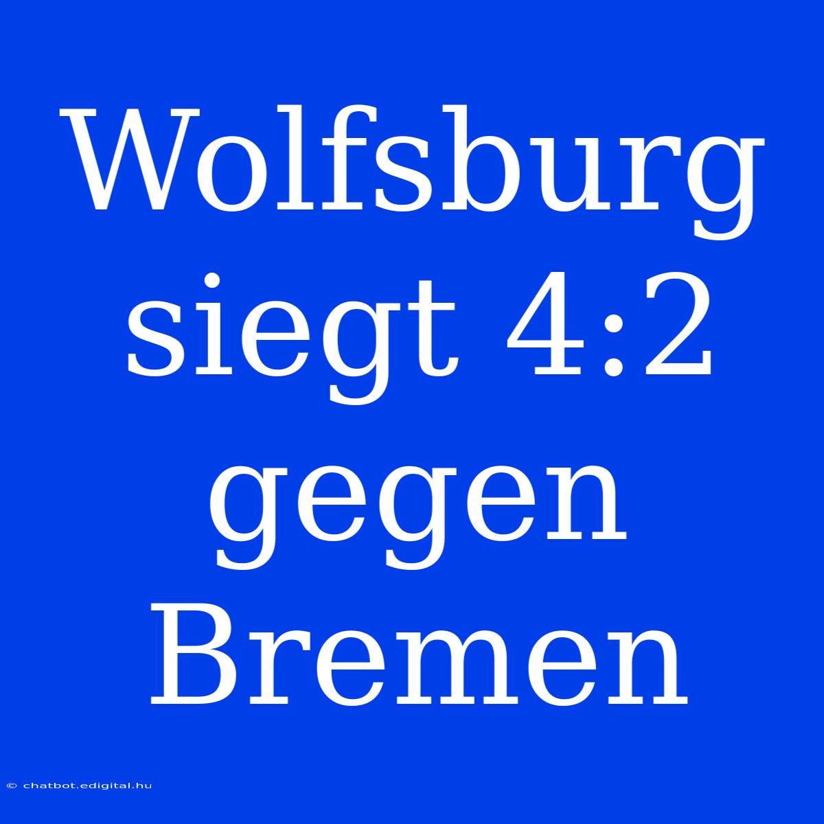 Wolfsburg Siegt 4:2 Gegen Bremen