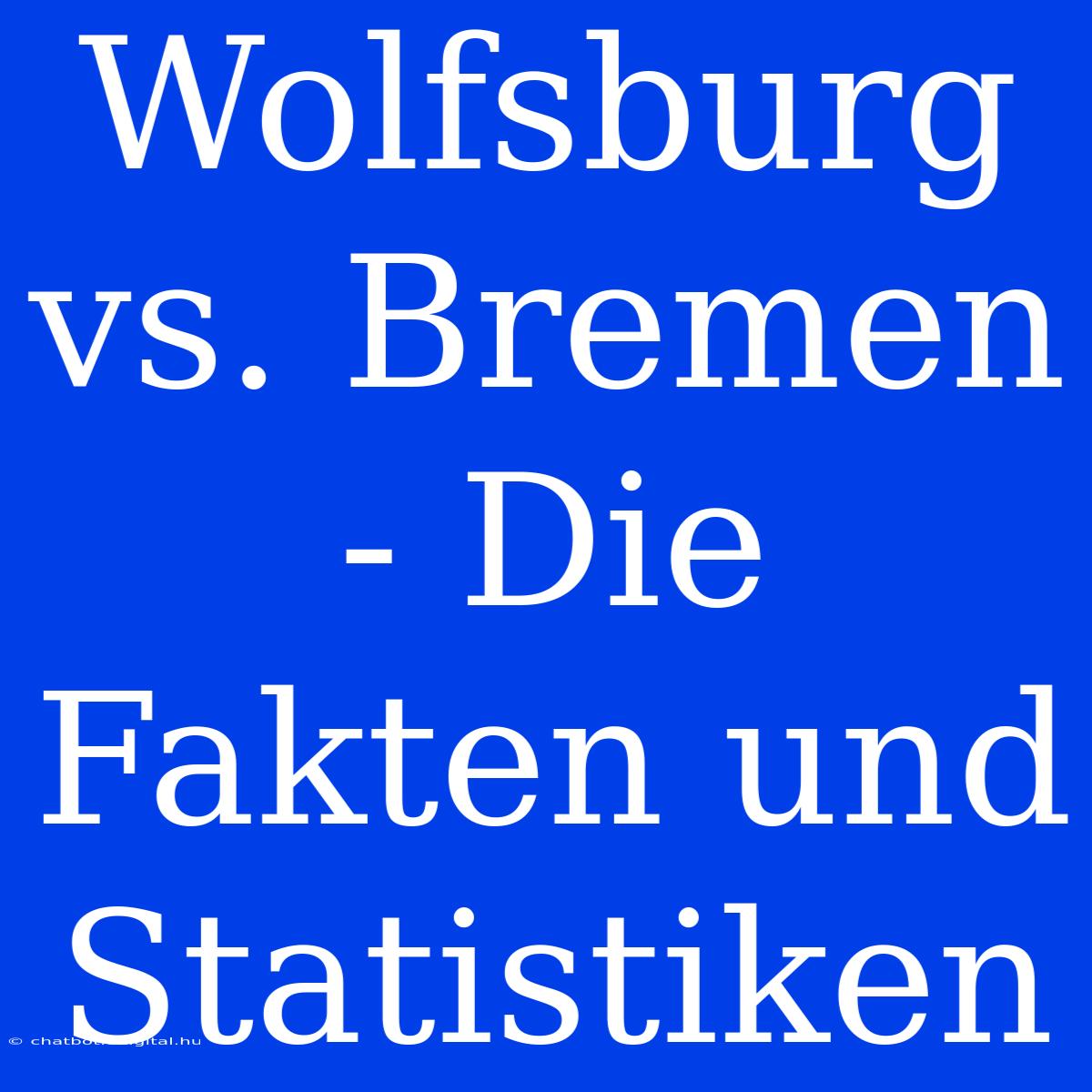 Wolfsburg Vs. Bremen - Die Fakten Und Statistiken